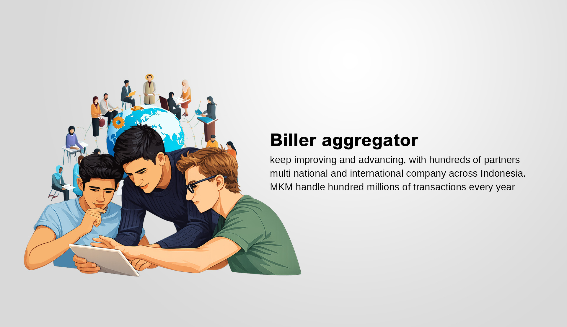  Indonesia Biller Aggregator keep improving and advancing, with more than 301  partners multi national and international company across Indonesia. More than 170 million transaction worth 27 Billion IDR every year